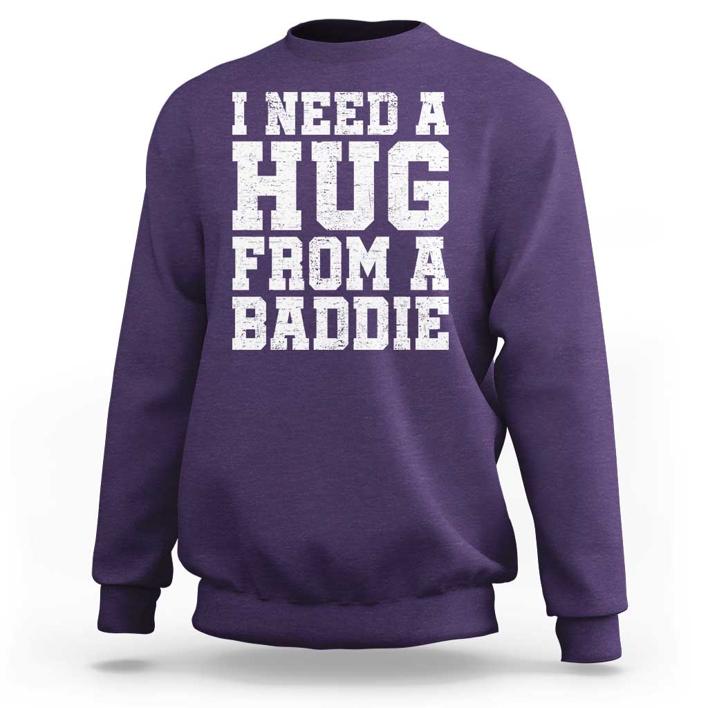 I Need A Hug From A Baddie Sweatshirt Funny Saying Quote