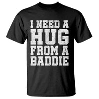 I Need A Hug From A Baddie T Shirt Funny Saying Quote
