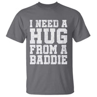 I Need A Hug From A Baddie T Shirt Funny Saying Quote