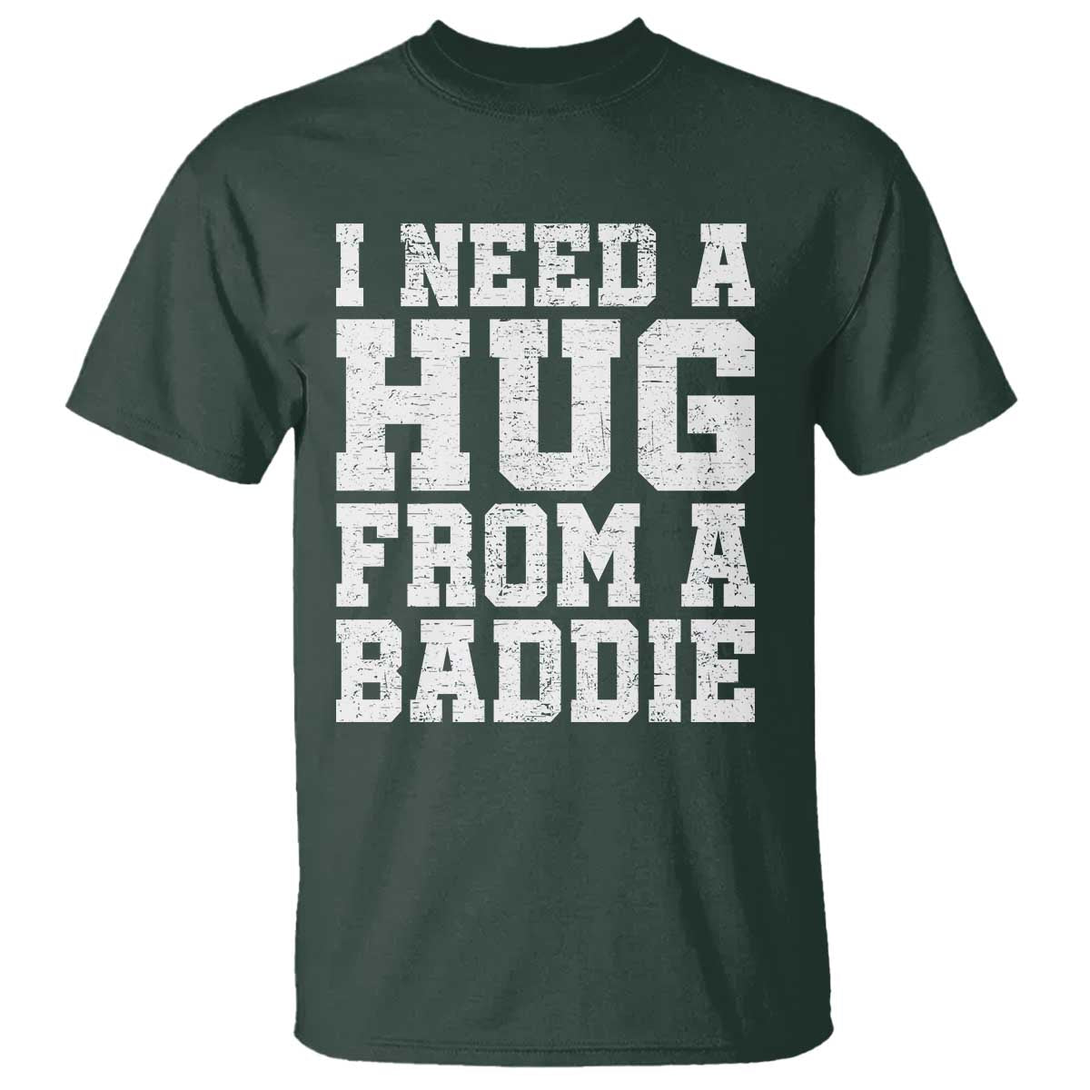 I Need A Hug From A Baddie T Shirt Funny Saying Quote
