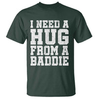 I Need A Hug From A Baddie T Shirt Funny Saying Quote