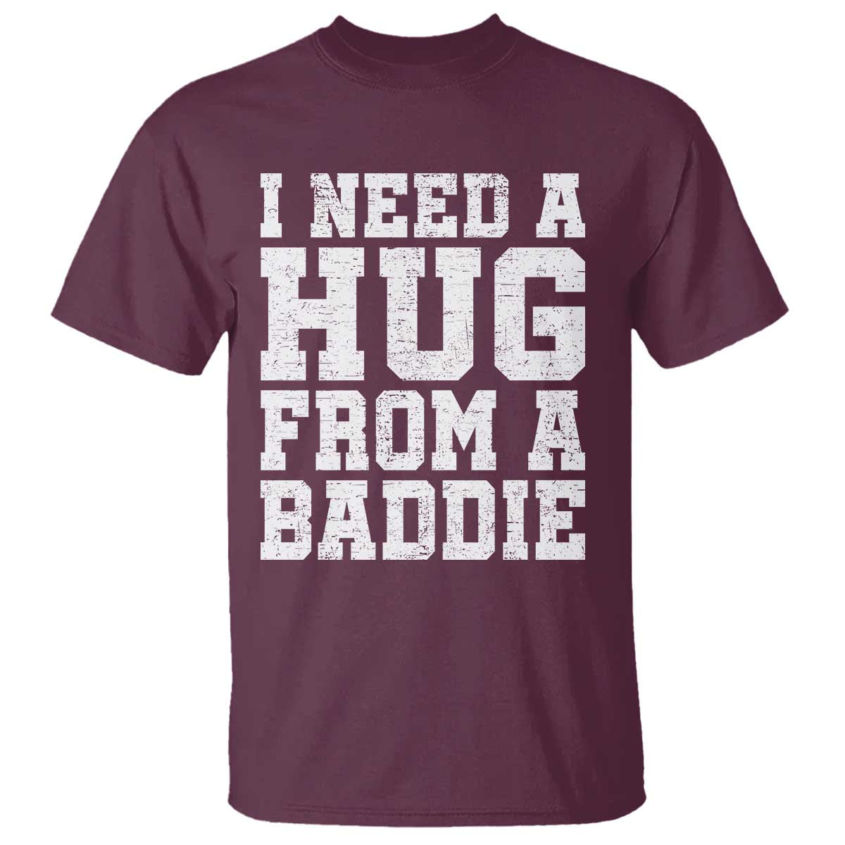 I Need A Hug From A Baddie T Shirt Funny Saying Quote
