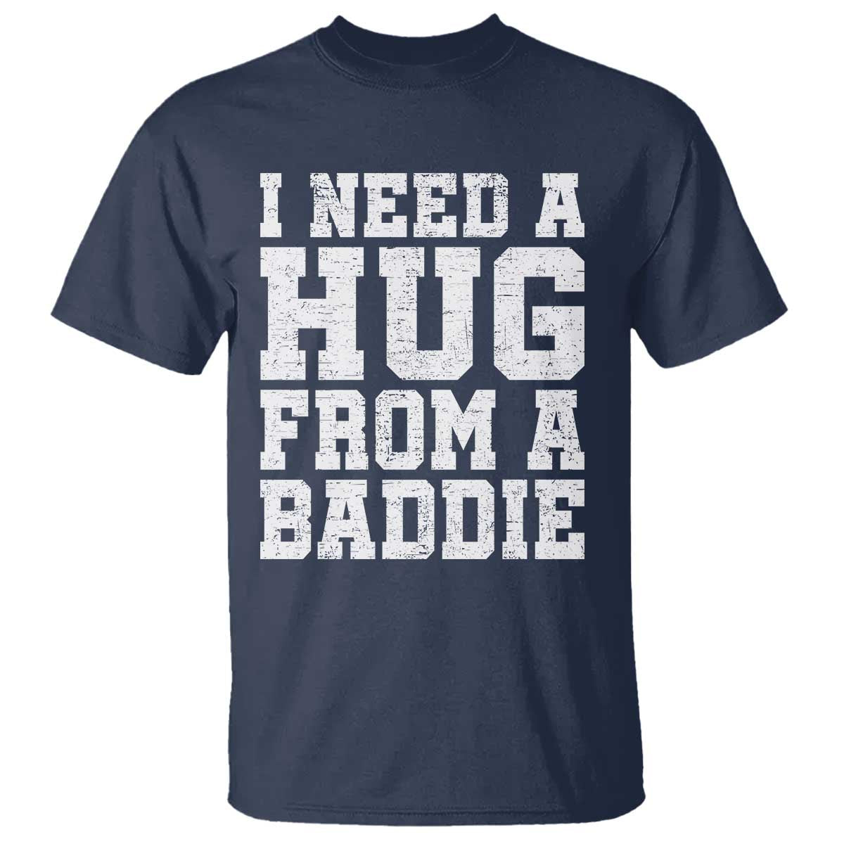 I Need A Hug From A Baddie T Shirt Funny Saying Quote