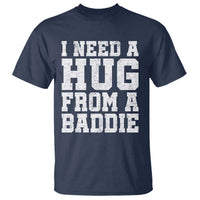 I Need A Hug From A Baddie T Shirt Funny Saying Quote