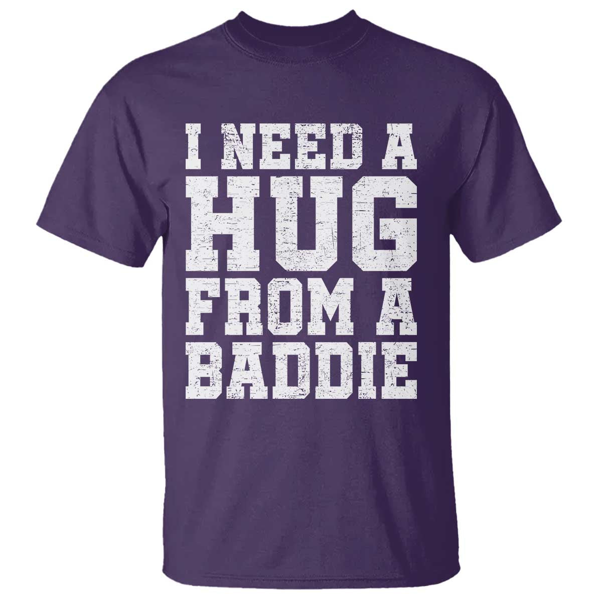 I Need A Hug From A Baddie T Shirt Funny Saying Quote