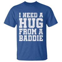 I Need A Hug From A Baddie T Shirt Funny Saying Quote