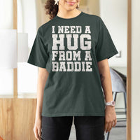 I Need A Hug From A Baddie T Shirt For Women Funny Saying Quote