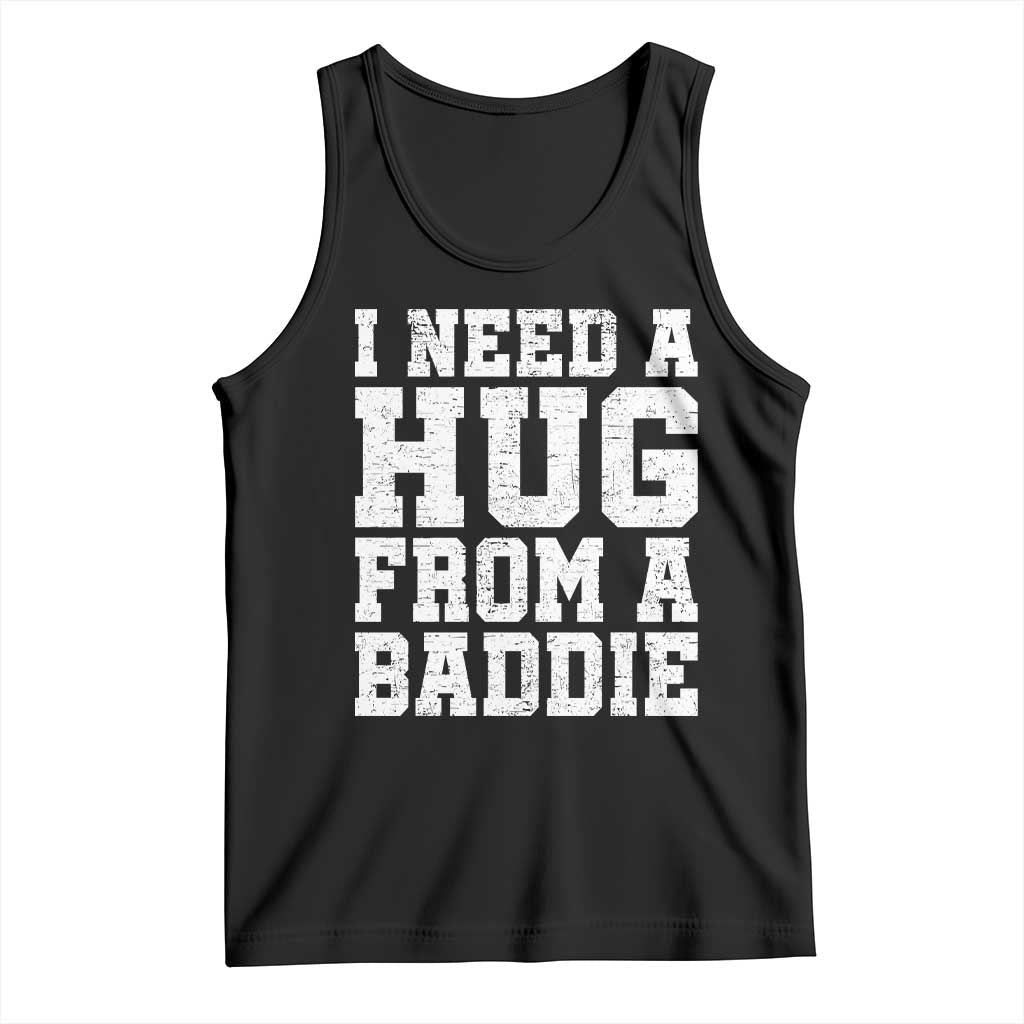 I Need A Hug From A Baddie Tank Top Funny Saying Quote