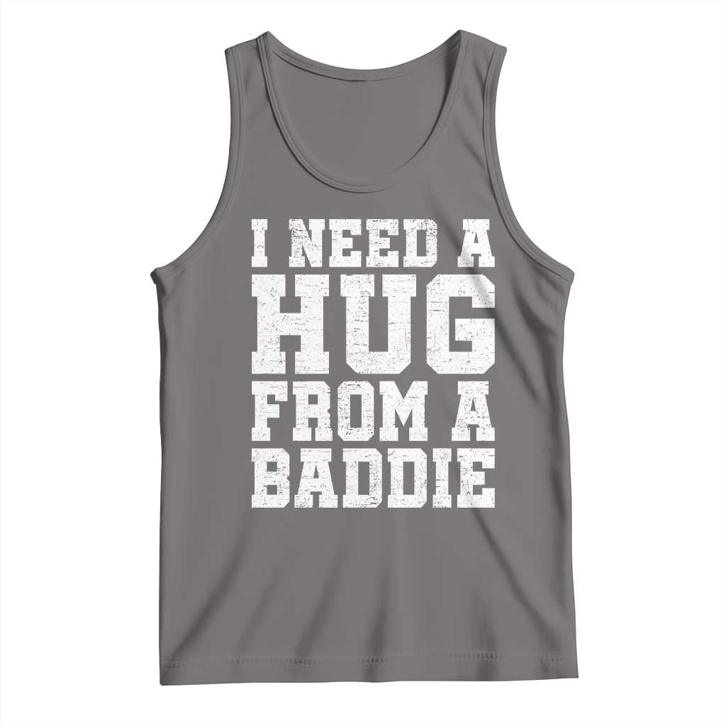 I Need A Hug From A Baddie Tank Top Funny Saying Quote