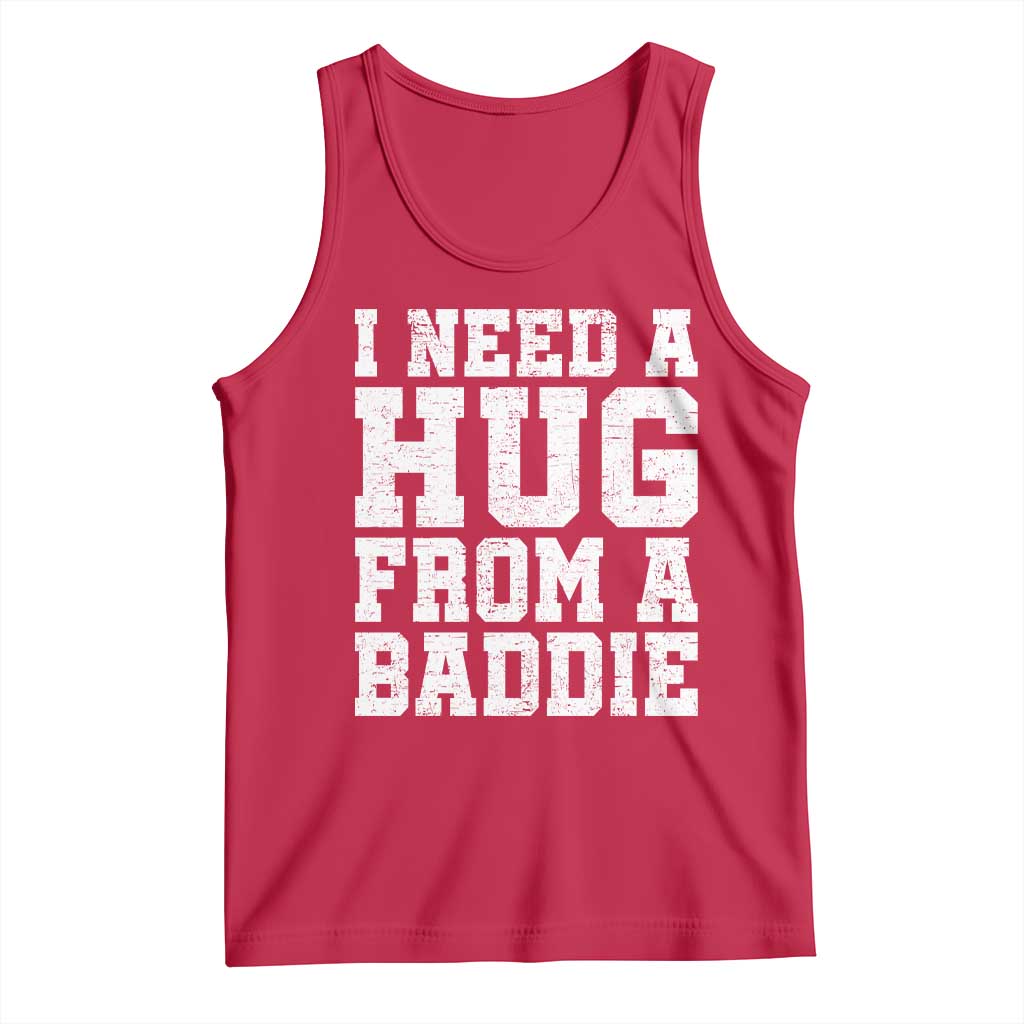 I Need A Hug From A Baddie Tank Top Funny Saying Quote