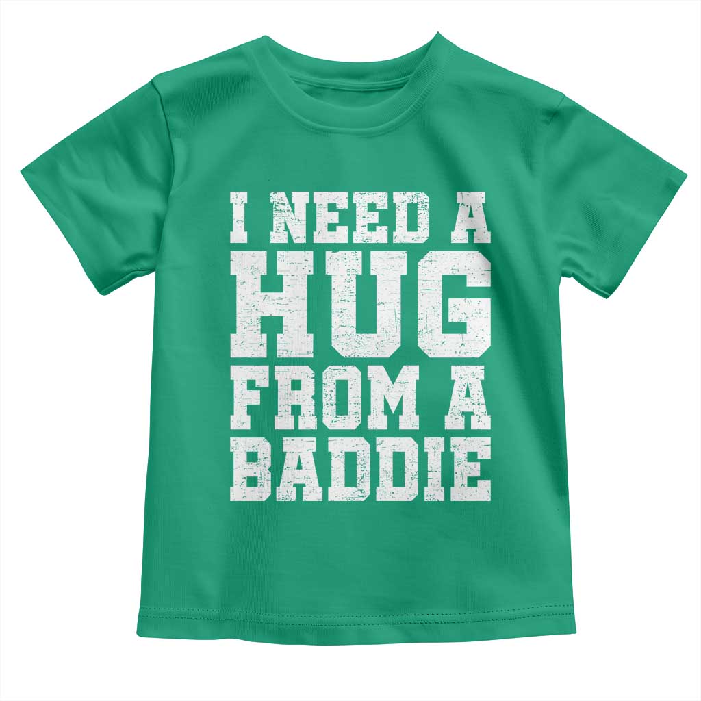 I Need A Hug From A Baddie Toddler T Shirt Funny Saying Quote