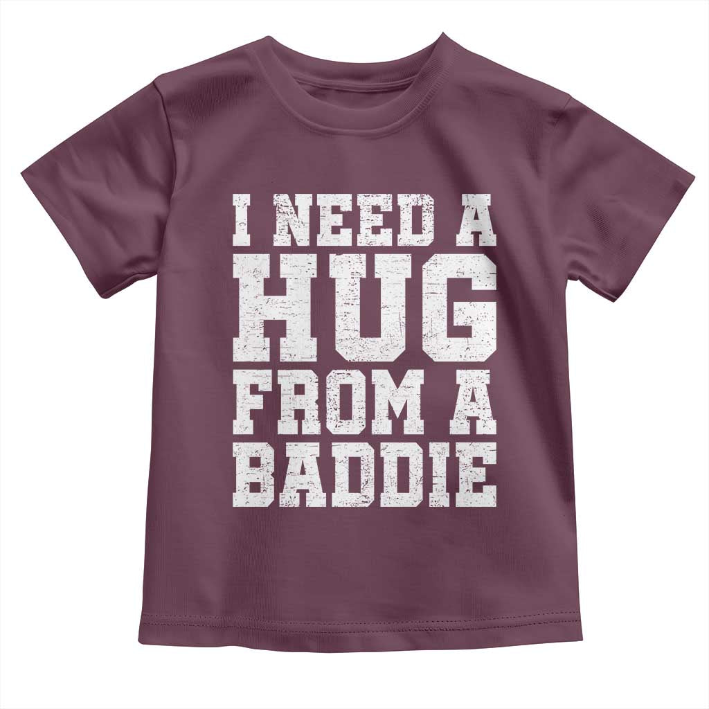 I Need A Hug From A Baddie Toddler T Shirt Funny Saying Quote