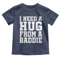 I Need A Hug From A Baddie Toddler T Shirt Funny Saying Quote