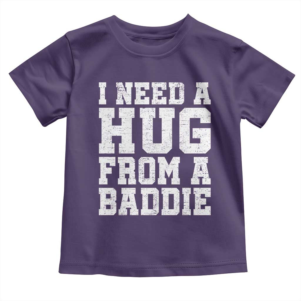 I Need A Hug From A Baddie Toddler T Shirt Funny Saying Quote