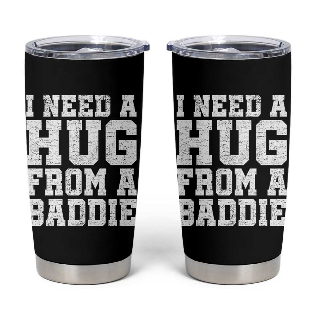 I Need A Hug From A Baddie Tumbler Cup Funny Saying Quote