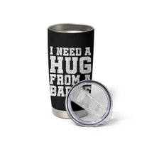 I Need A Hug From A Baddie Tumbler Cup Funny Saying Quote