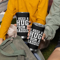 I Need A Hug From A Baddie Tumbler Cup Funny Saying Quote