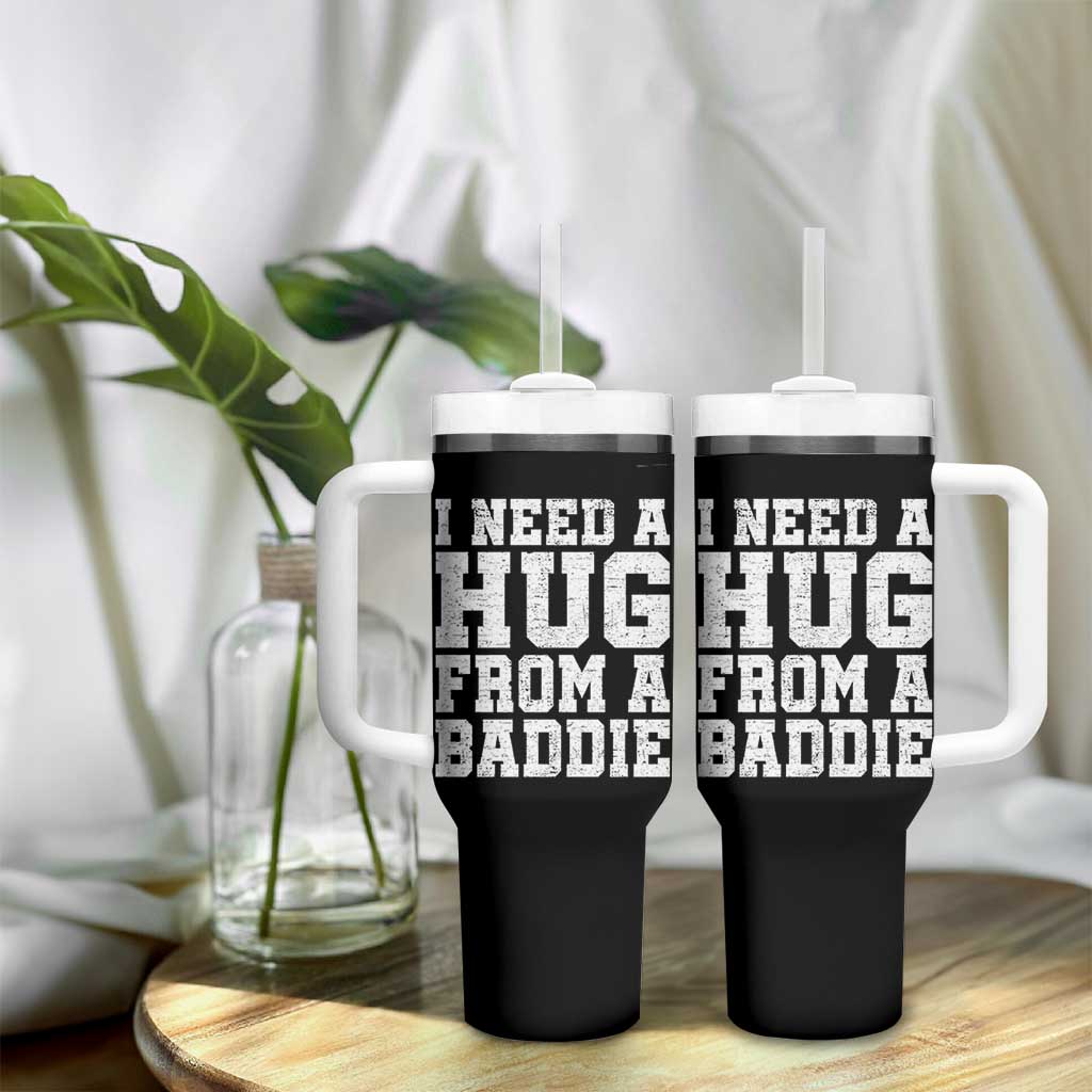 I Need A Hug From A Baddie Tumbler With Handle Funny Saying Quote