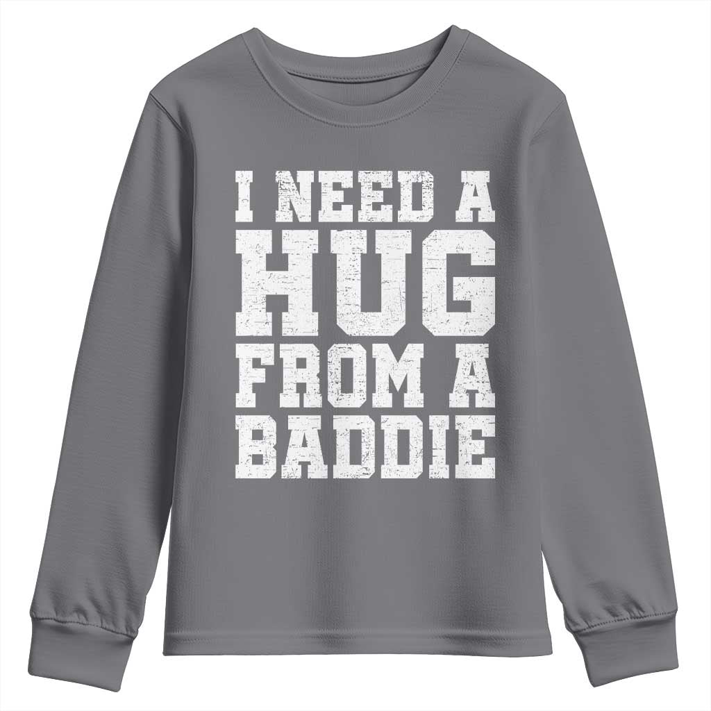 I Need A Hug From A Baddie Youth Sweatshirt Funny Saying Quote