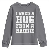 I Need A Hug From A Baddie Youth Sweatshirt Funny Saying Quote