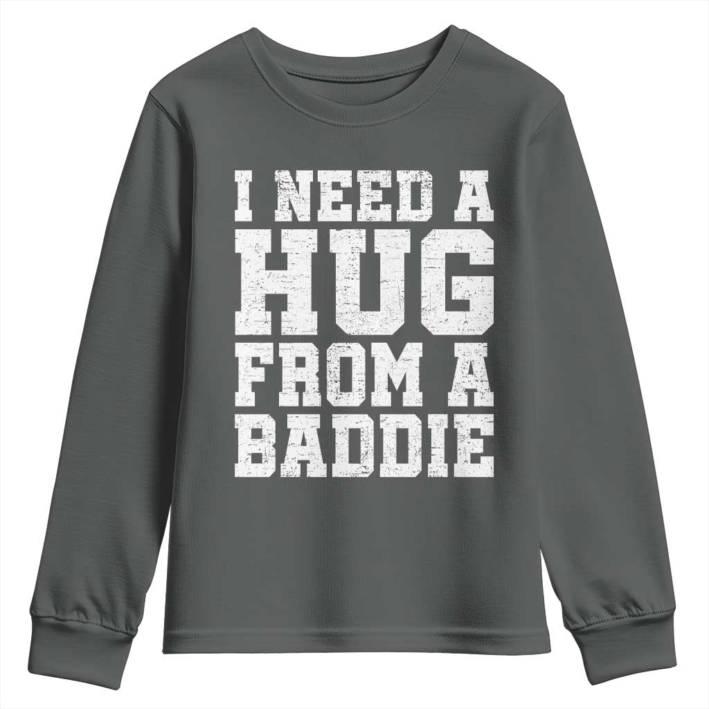 I Need A Hug From A Baddie Youth Sweatshirt Funny Saying Quote
