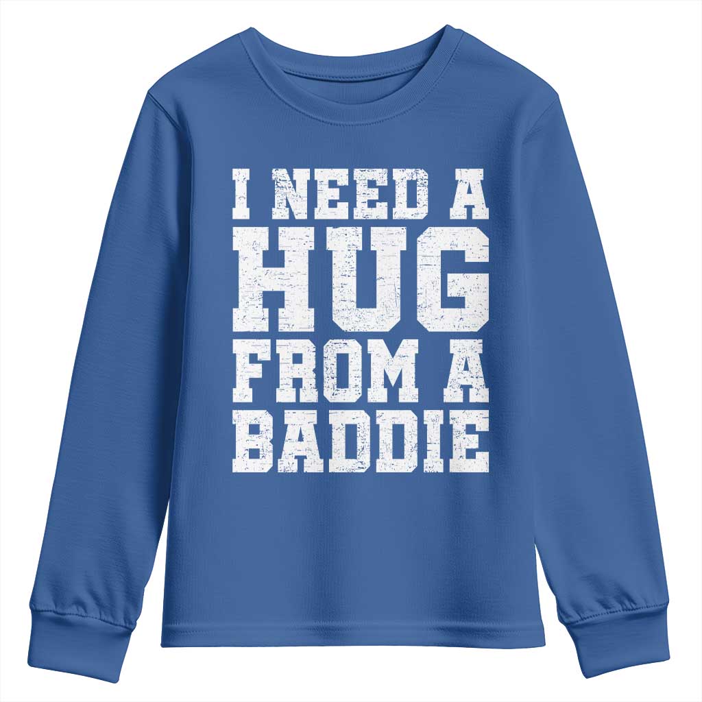 I Need A Hug From A Baddie Youth Sweatshirt Funny Saying Quote