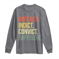 Impeach Indict Convict Imprison Long Sleeve Shirt Subtle FDT