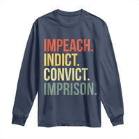 Impeach Indict Convict Imprison Long Sleeve Shirt Subtle FDT