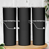 I Had Potential Skinny Tumbler Funny Sci Fi