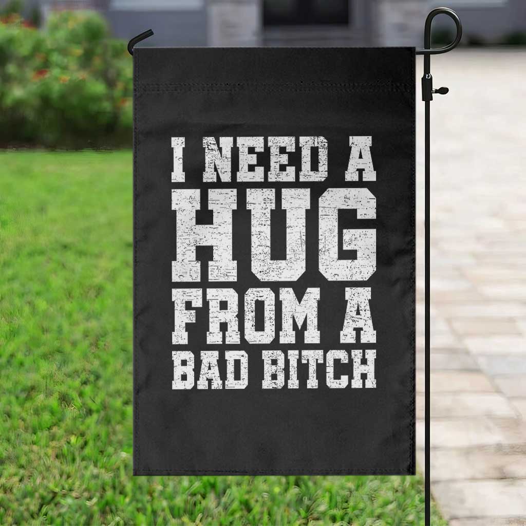 I Need A Hug From A Bad Btch Garden Flag Funny Saying Quote