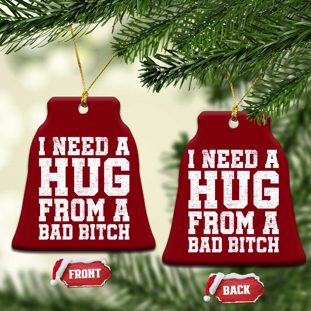 I Need A Hug From A Bad Btch Ceramic Ornament Funny Saying Quote