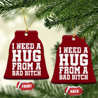 I Need A Hug From A Bad Btch Ceramic Ornament Funny Saying Quote