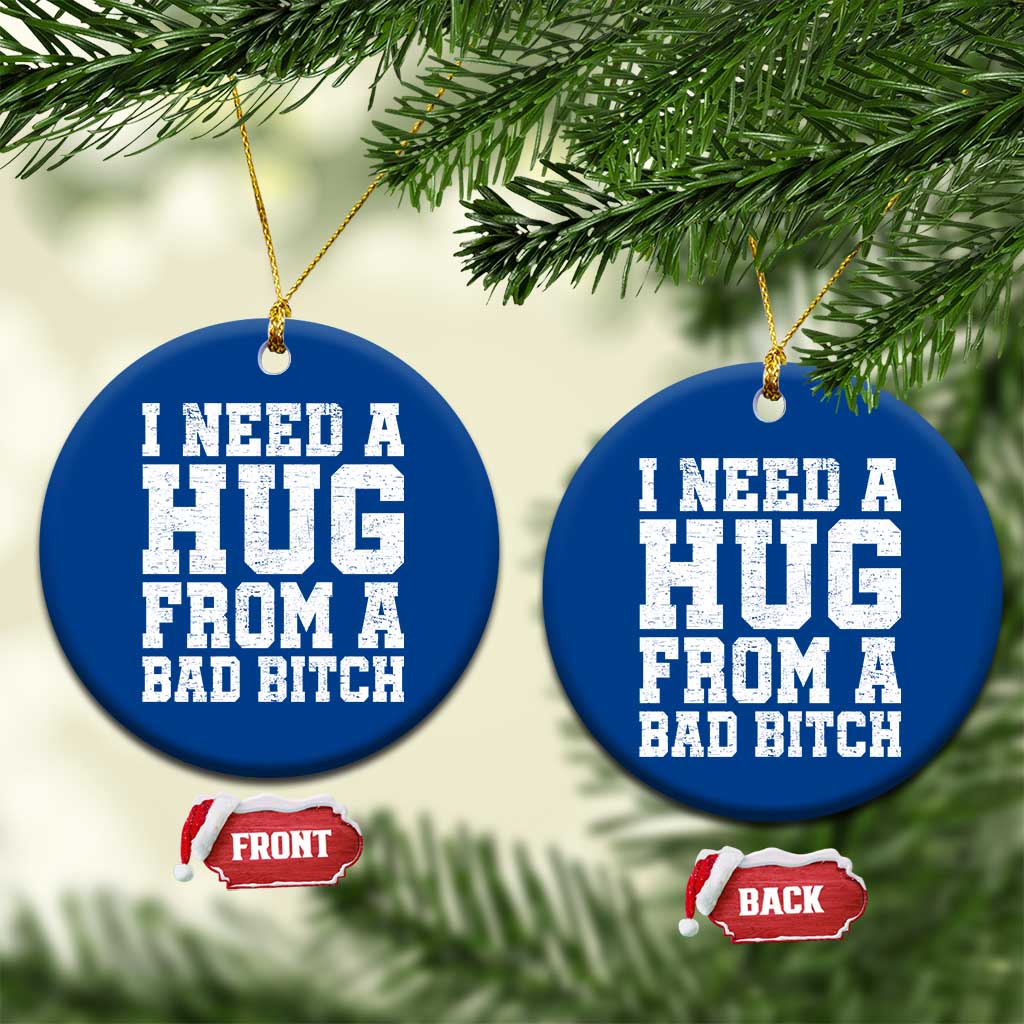 I Need A Hug From A Bad Btch Ceramic Ornament Funny Saying Quote