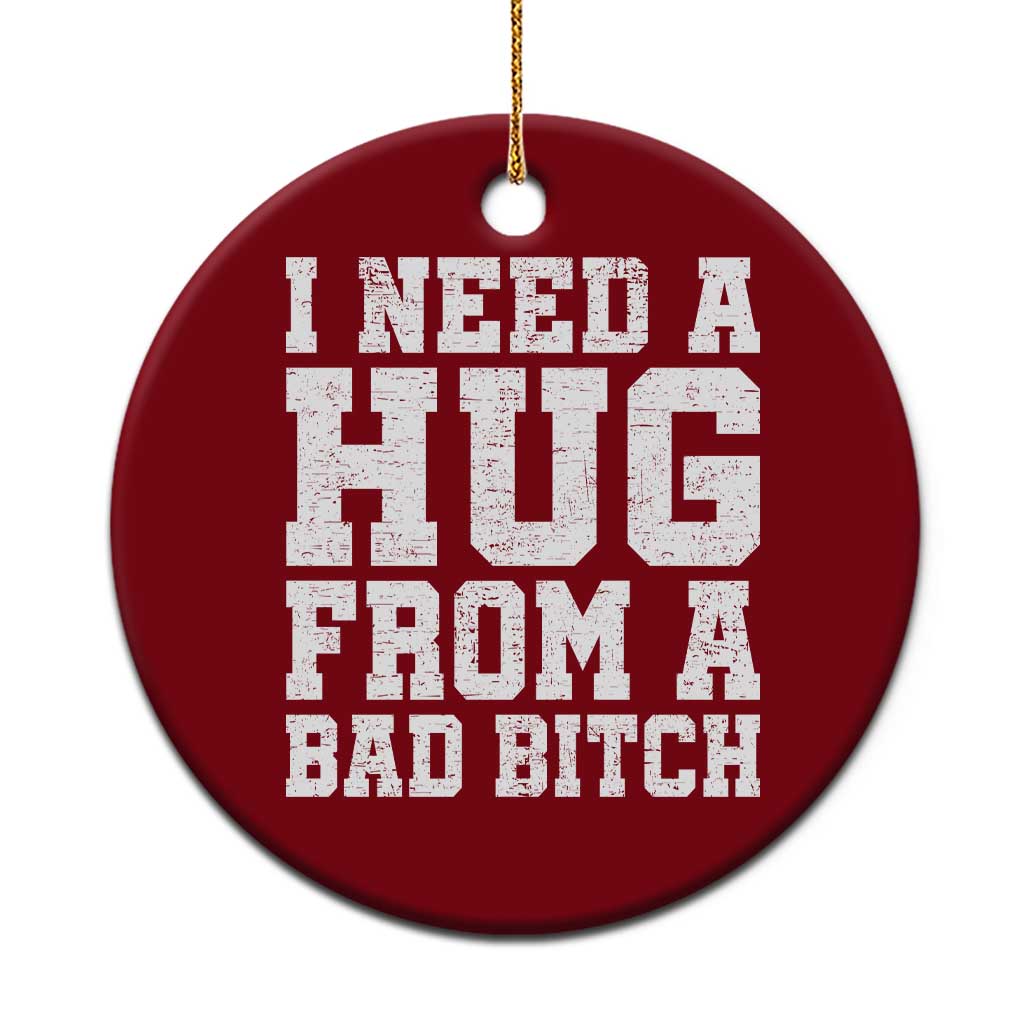I Need A Hug From A Bad Btch Ceramic Ornament Funny Saying Quote