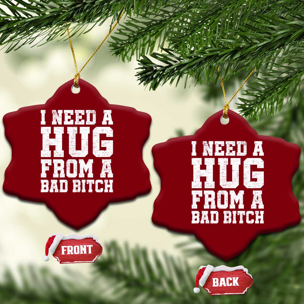I Need A Hug From A Bad Btch Ceramic Ornament Funny Saying Quote