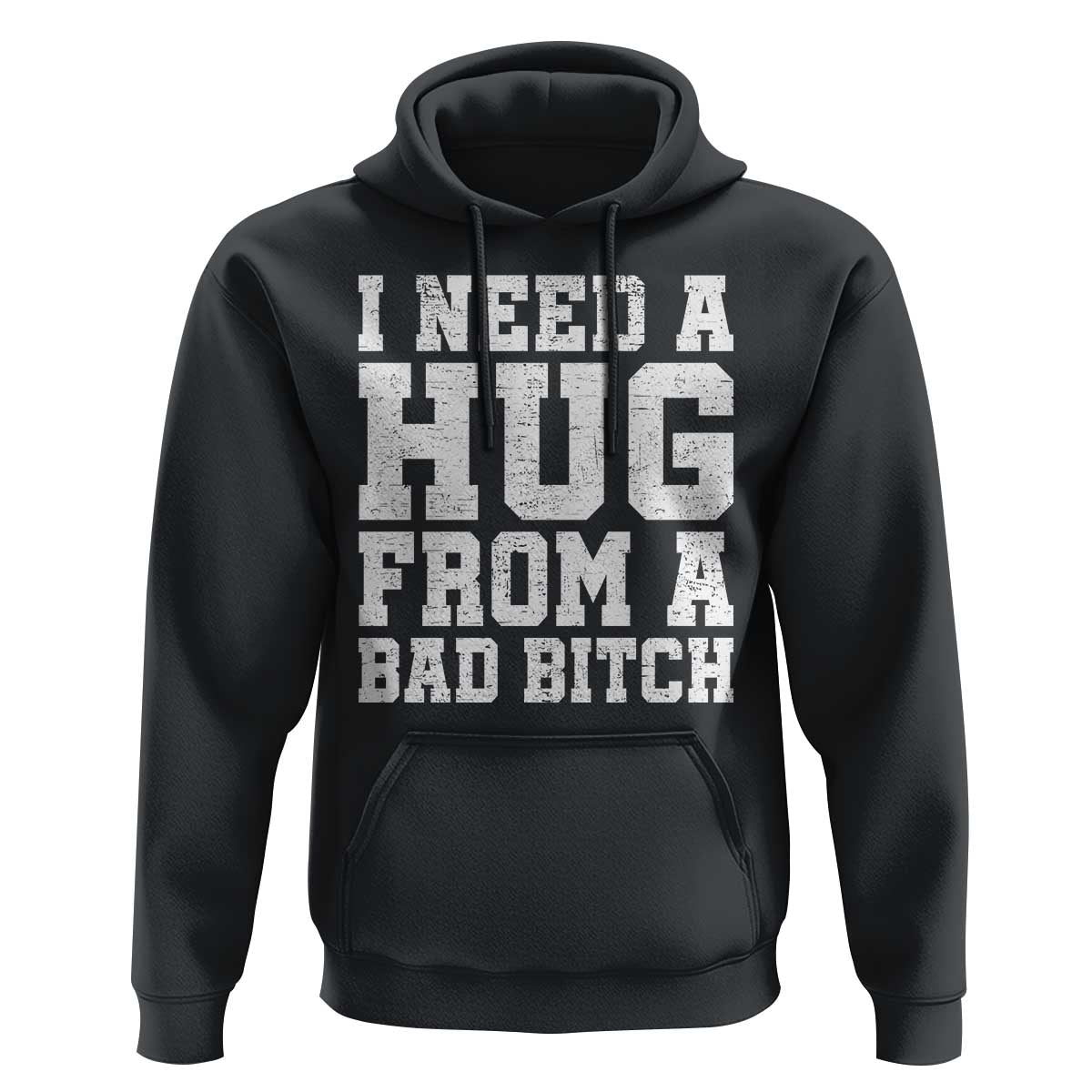 I Need A Hug From A Bad B*tch Hoodie Funny Saying Quote