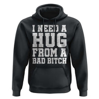 I Need A Hug From A Bad B*tch Hoodie Funny Saying Quote