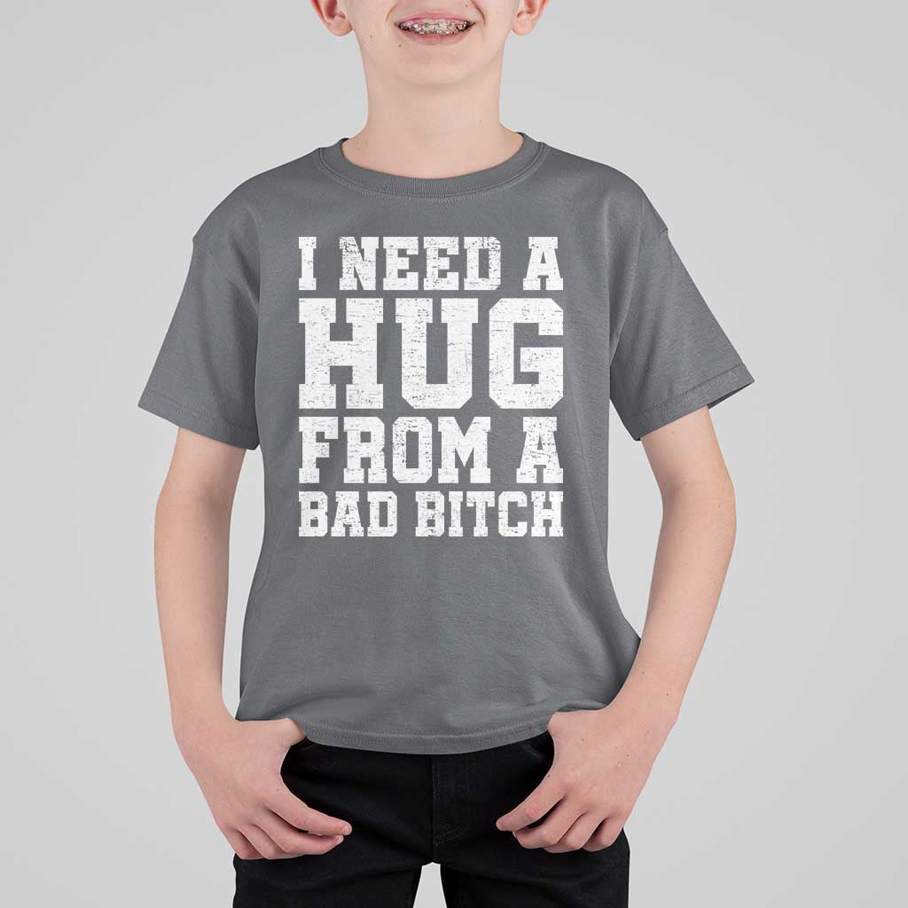 I Need A Hug From A Bad B*tch T Shirt For Kid Funny Saying Quote