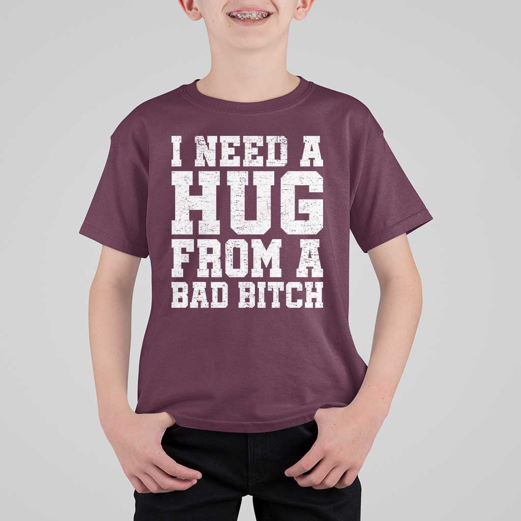 I Need A Hug From A Bad B*tch T Shirt For Kid Funny Saying Quote