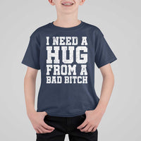 I Need A Hug From A Bad B*tch T Shirt For Kid Funny Saying Quote
