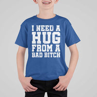 I Need A Hug From A Bad B*tch T Shirt For Kid Funny Saying Quote