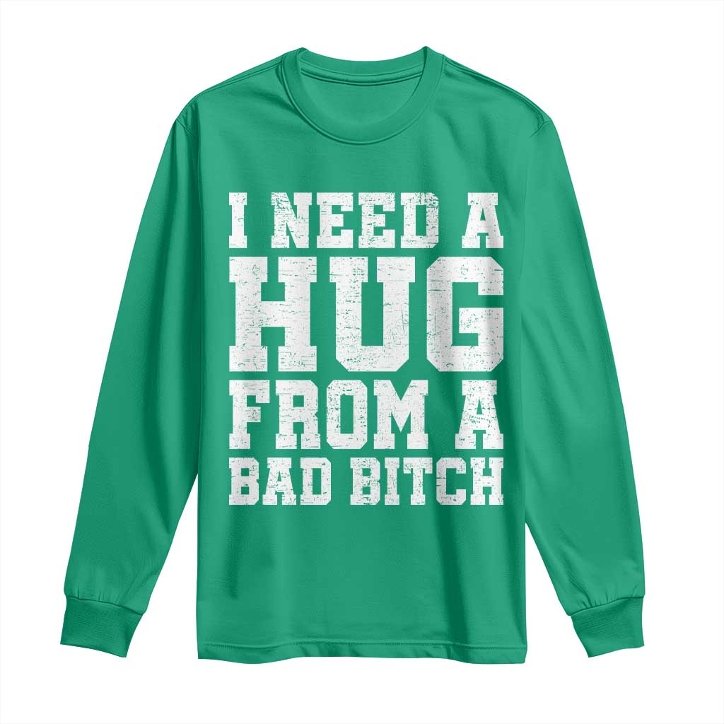 I Need A Hug From A Bad B*tch Long Sleeve Shirt Funny Saying Quote