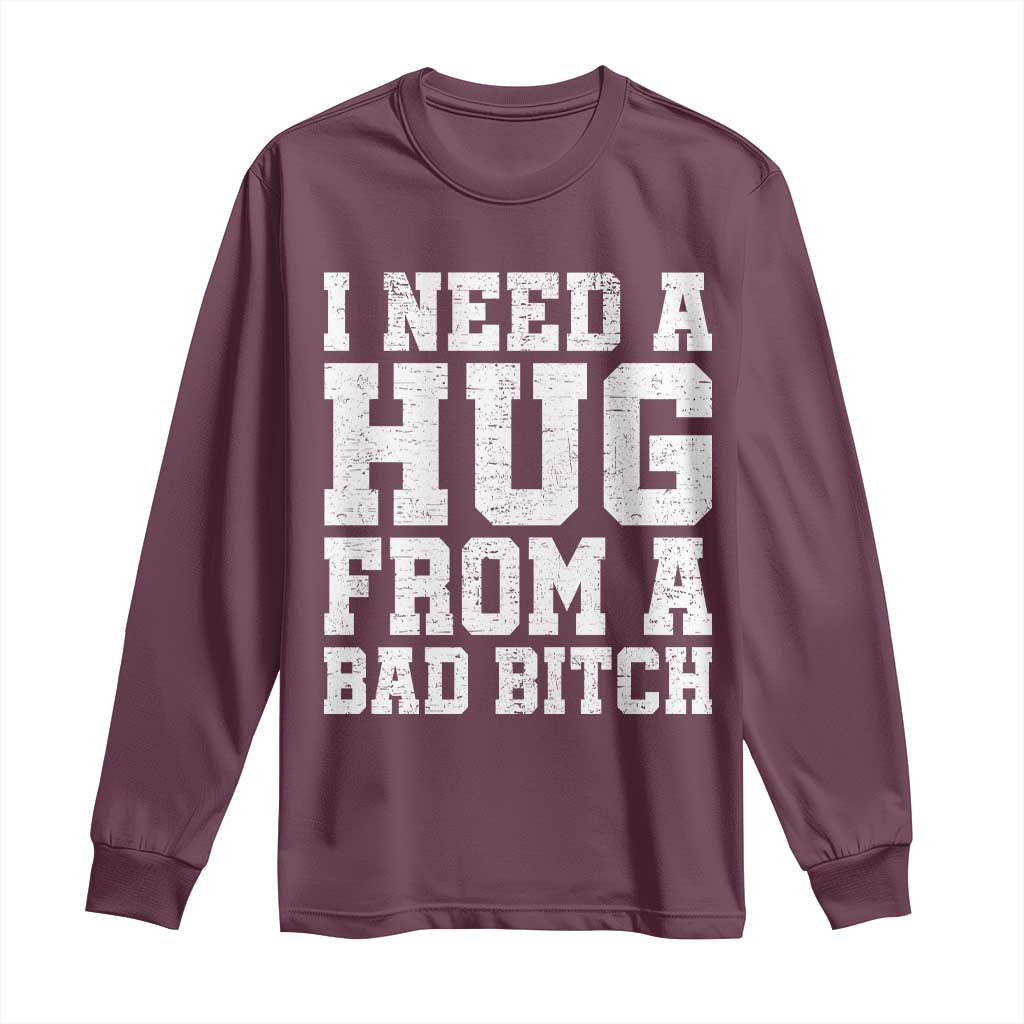 I Need A Hug From A Bad B*tch Long Sleeve Shirt Funny Saying Quote