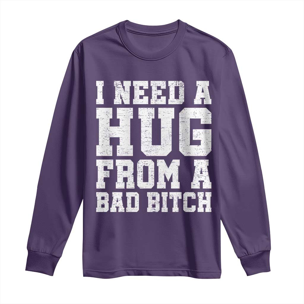 I Need A Hug From A Bad B*tch Long Sleeve Shirt Funny Saying Quote