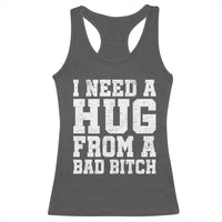 I Need A Hug From A Bad B*tch Racerback Tank Top Funny Saying Quote