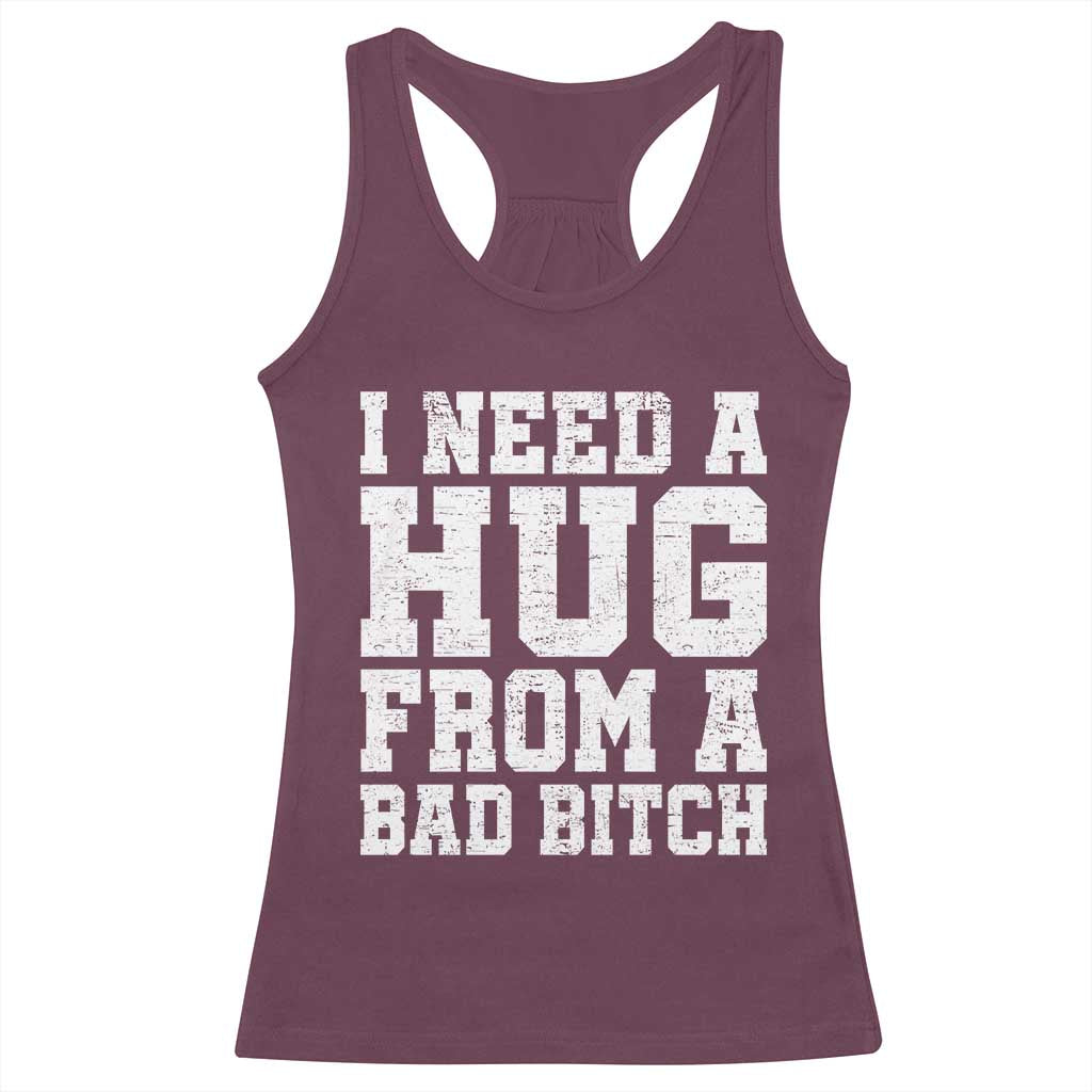 I Need A Hug From A Bad B*tch Racerback Tank Top Funny Saying Quote