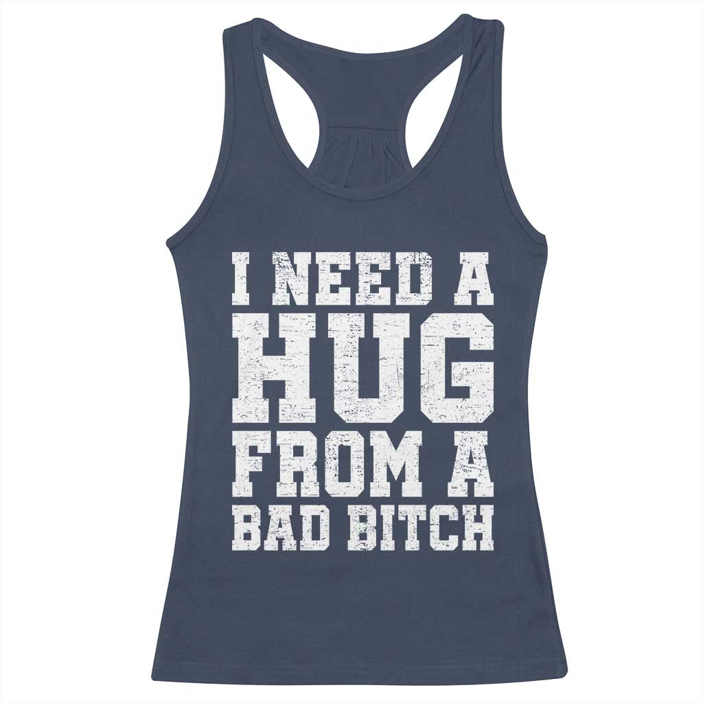 I Need A Hug From A Bad B*tch Racerback Tank Top Funny Saying Quote