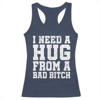 I Need A Hug From A Bad B*tch Racerback Tank Top Funny Saying Quote