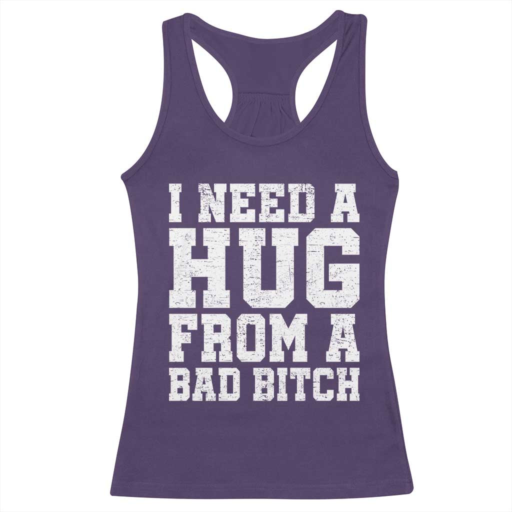 I Need A Hug From A Bad B*tch Racerback Tank Top Funny Saying Quote