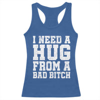 I Need A Hug From A Bad B*tch Racerback Tank Top Funny Saying Quote